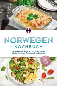 Norwegen Kochbuch: Die leckersten Rezepte der norwegischen Küche für jeden Geschmack und Anlass - inkl. Brotrezepten, Fingerfood, Desserts &amp; Getränken