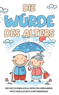 Die Würde des Alters: Der Weg zu einem sozial erfüllten Lebensabend trotz gesellschaftlicher Hindernisse