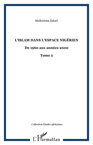 Maïkorema Zakari - L'islam dans l'espace nigérien - Tome 2, De 1960 aux années 2000.