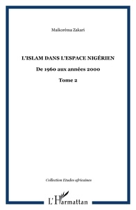 Maïkorema Zakari - L'islam dans l'espace nigérien - Tome 2, De 1960 aux années 2000.