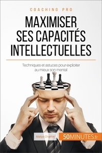 Maïlys Charlier - Comment maximiser ses capacités intellectuelles ? - Techniques pour exploiter au mieux son mental.