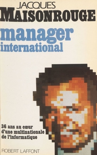 Manager international. 36 Ans au coeur d'une multinationale de l'informatique