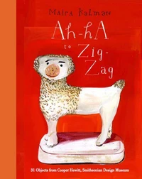 Ah-Ha to Zig-Zag: 31 Objects from Cooper Hewitt, Smithsonian Design Museum /anglais