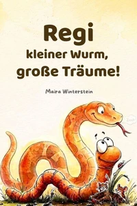 Regi – kleiner Wurm, große Träume: Ein liebevoll illustriertes Kinderbuch über Selbstbewusstsein und das Gefühl, genau richtig zu sein