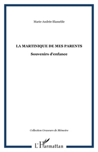 Maire-Andrée Blameble - La Martinique de mes parents : souvenirs d'enfance.
