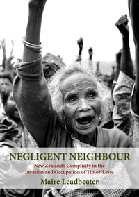  Maire Leadbeater - Negligent Neighbour: New Zealand's Complicity in the Invasion and Occupation of Timor-Leste.