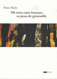 Oh mon coeur bruyant, sa peau de grenouille