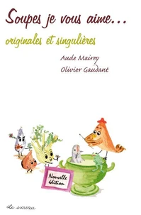 Soupes, je vous aime... originales et singulières