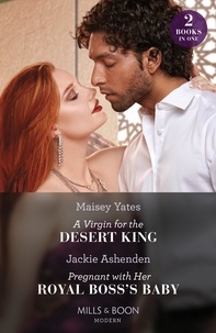 Maisey Yates et Jackie Ashenden - A Virgin For The Desert King / Pregnant With Her Royal Boss's Baby – 2 Books in 1 - A Virgin for the Desert King (The Royal Desert Legacy) / Pregnant with Her Royal Boss's Baby (Three Ruthless Kings).