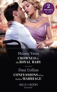 Maisey Yates et Dani Collins - Crowned For My Royal Baby / Confessions Of An Italian Marriage - Crowned for My Royal Baby / Confessions of an Italian Marriage.