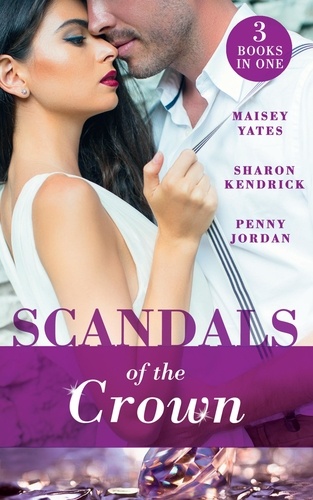 Maisey Yates et Penny Jordan - Scandals Of The Crown - The Life She Left Behind / The Price of Royal Duty / The Sheikh's Heir.