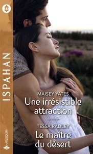 Maisey Yates et Tessa Radley - Une irrésistible attraction - Le maître du désert.