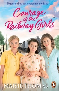 Maisie Thomas - Courage of the Railway Girls - The new feel-good and uplifting WW2 historical fiction (The Railway Girls Series, 7).