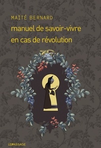 Maïté Bernard - Manuel de savoir-vivre en cas de révolution.