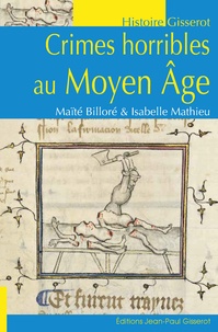 Maïté Billoré et Isabelle Mathieu - Crimes horribles au Moyen-Age.