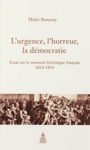 L'urgence, l'horreur, la démocratie. Essai sur le moment frénétique français (1824-1834)
