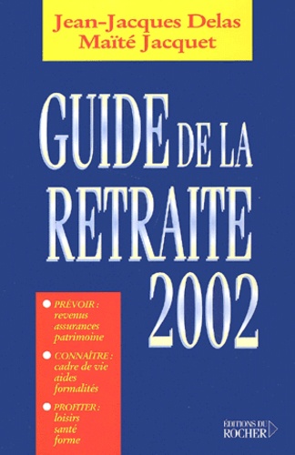 Maïté Jacquet et Jean-Jacques Delas - Guide De La Retraite 2002.