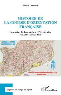 Maïté Lascaud - Histoire de la course d'orientation française - La carte, la boussole et l'itinéraire (Fin XIXe-années 1970).