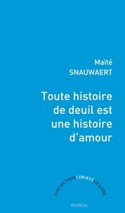 Maïté Snauwaert et Catherine Mavrikakis - Toute histoire de deuil est une histoire d'amour.