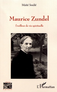 Maïté Soulié - Maurice Zundel - Eveilleur de vie spirituelle.