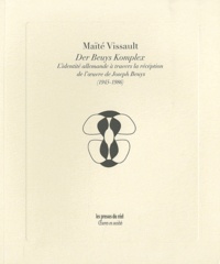 Maïté Vissault - Der Beuys Komplex - L'identité allemande à travers la réception de l'oeuvre de Joseph Beuys (1945-1986).