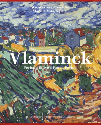 Maïthé Vallès-Bled et  Wildenstein Institute - Vlaminck - Catalogue critique des peintures et céramiques de la période fauve, édition bilingue français-anglais.