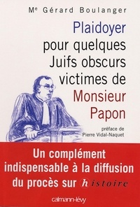 Maître Gérard Boulanger - Plaidoyer pour quelques Juifs obscurs victimes de Monsieur Papon - Préface de Pierre Vidal-Naquet.