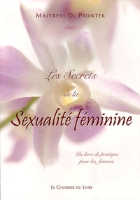 Maitreyi Piontek - Les secrets de la sexualité féminine - Un livre de pratique pour les femmes.