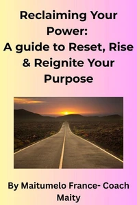 Reclaiming Your Power: A Guide to Reset, Rise & Reignite Your Purpose