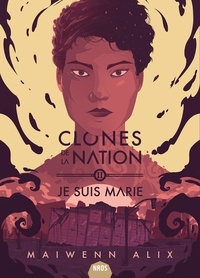 Maiwenn Alix - Clones de la nation Tome 2 : Je suis Marie.