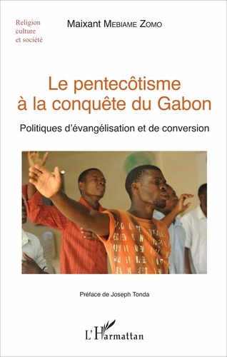 Le pentecôtisme à la conquête du Gabon. Politiques d'évangélisation et de conversion
