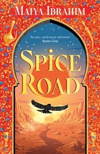 Maiya Ibrahim - Spice Road - A Sunday Times bestselling YA fantasy set in an Arabian-inspired land.