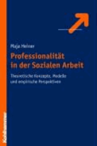 Maja Heiner - Professionalität in der Sozialen Arbeit - Theoretische Konzepte, Modelle und empirische Perspektiven.