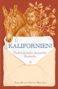 Kalifornien! Friedrich Gerstäckers abenteuerliche Reiseberichte