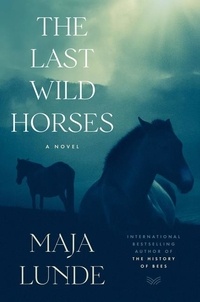 Maja Lunde et Diane Oatley - The Last Wild Horses - A Novel.