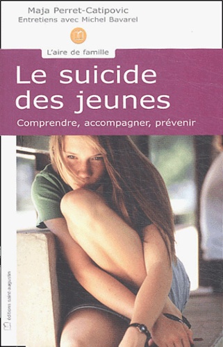 Maja Perret-Catipovic - Le suicide des jeunes - Comprendre, accompagner, prévenir.