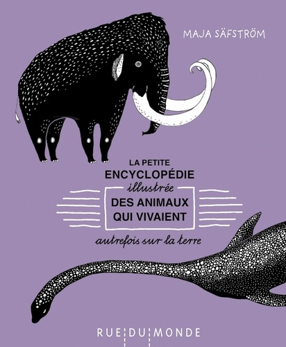 Maja Säfström - La petite encyclopédie illustrée des animaux qui vivaient autrefois sur la Terre.