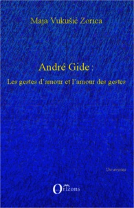 Maja Vukusic Zorica - André Gide : les gestes d'amour et l'amour des gestes.