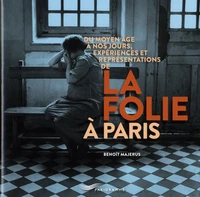 Du Moyen Age à nos jours, expériences et représentations de la folie à Paris