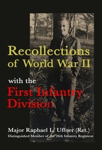  Major Raphael L. Uffner (Ret.) - Recollections of World War II with the First Infantry Division.