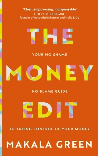 The Money Edit. Your no blame, no shame guide to taking control of your money
