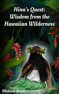  Makana Books - Hina's Quest: Wisdom from the Hawaiian Wilderness.