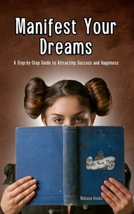  Makana Books - Manifest Your Dreams: A Step-by-Step Guide to Attracting Success and Happiness.