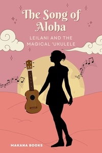  Makana Books - The Song of Aloha: Leilani and the Magical ʻUkulele.