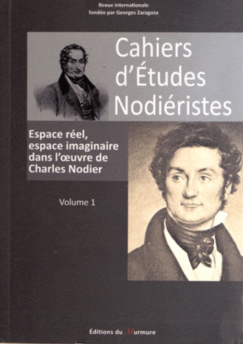 Virginie Tellier et Sébastien Vacelet - Cahiers d'Etudes Nodiéristes N° 1 : Espace réel, espace imaginaire dans l'oeuvre de Charles Nodier.