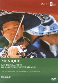 Yves Billon et Henri Lecomte - Mexique - Les troubadours de la Révolution mexicaine. 1 DVD