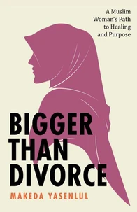Bigger Than Divorce: A Muslim Woman's Path to Healing and Purpose