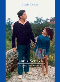 Mâkhi Xenakis - Iannis Xenakis - Un père bouleversant.