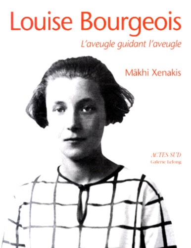 Mâkhi Xenakis - Louise Bourgeois. L'Aveugle Guidant L'Aveugle.