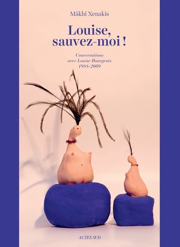 Louise, sauvez-moi !. Conversations avec Louise Bourgeois (1988-2009)